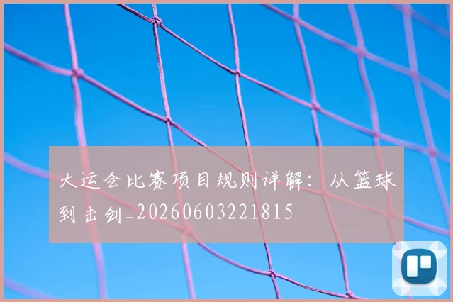 大运会比赛项目规则详解：从篮球到击剑_20260603221815