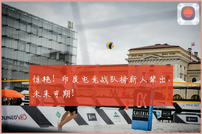 惊艳！印度电竞战队榜新人辈出，未来可期！