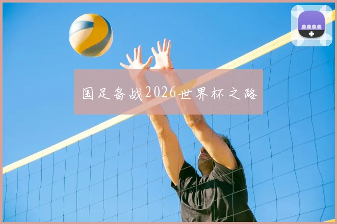 国足备战2026世界杯之路