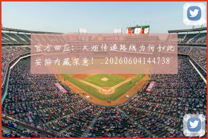 官方回应:火炬传递路线为何如此安排内藏深意!_20260604144738
