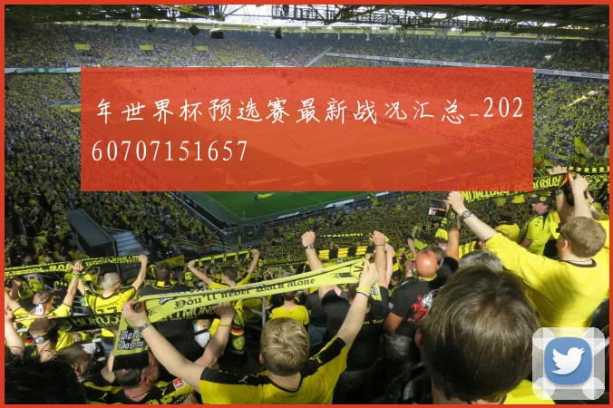 年世界杯预选赛最新战况汇总_20260707151657