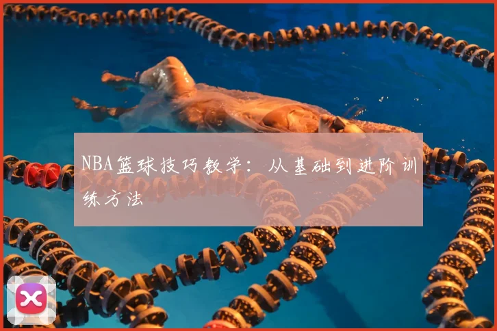 NBA篮球技巧教学:从基础到进阶训练方法