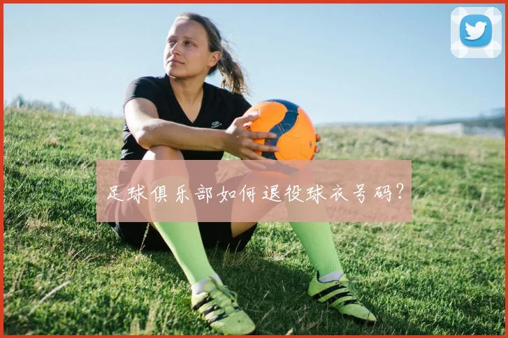 足球俱乐部如何退役球衣号码?
